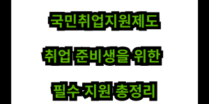 국민취업지원제도, 취업 준비생을 위한 필수 지원 총정리