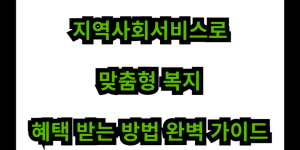 지역사회서비스로 맞춤형 복지 혜택 받는 방법 완벽 가이드